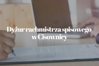 W piątek, 6 sierpnia i środę, 11 sierpnia w godz. od 16.00 do 20.00 w Szkole Podstawowej w Cisownicy dyżur pełnić będzie rachmistrz spisowy.